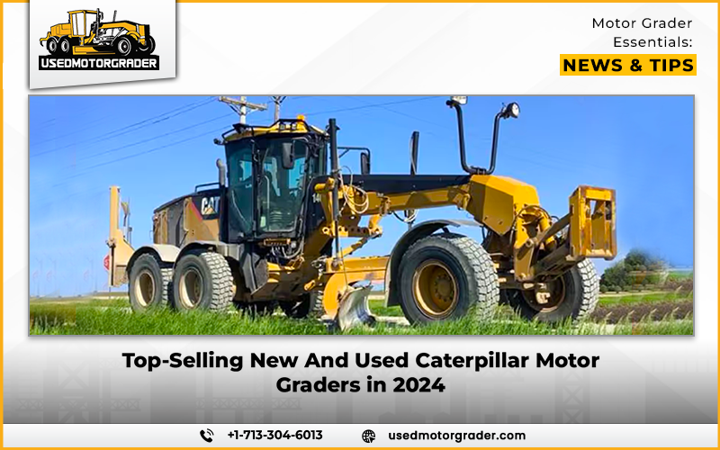 Top-Selling New And Used Caterpillar Motor Graders in 2024