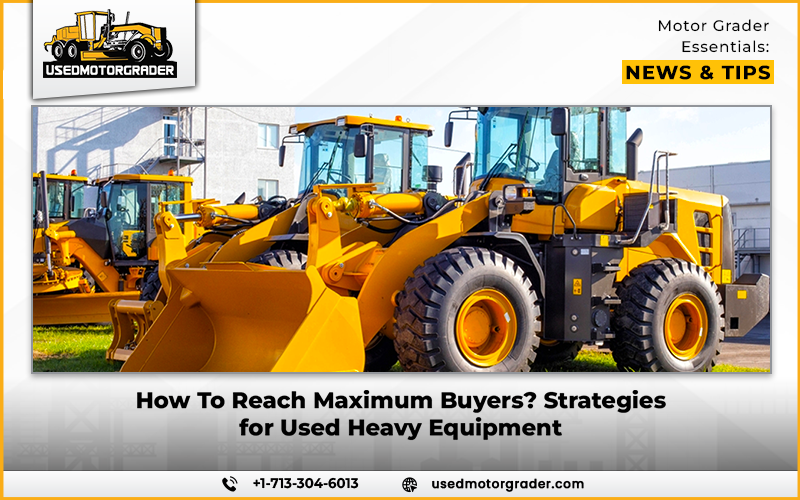 How To Reach Maximum Buyers Strategies for Used Heavy Equipment