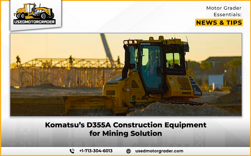 Komatsu’s D355A Construction Equipment for Mining Solution