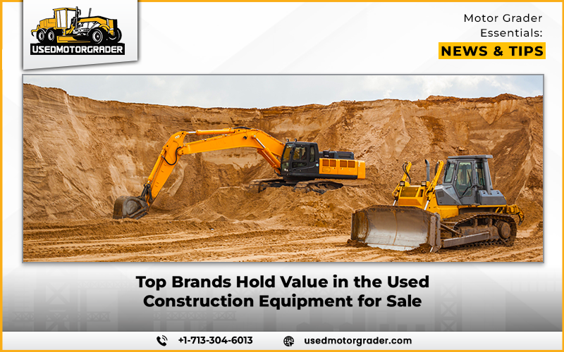 Top Brands Hold Value in the Used Construction Equipment for Sale