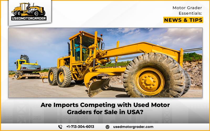 Are Imports Competing with Used Motor Graders for Sale in USA?