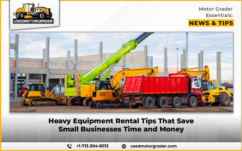 Heavy Equipment Rental Tips That Save Small Businesses Time and Money