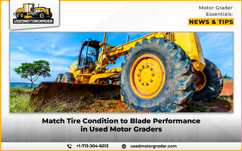 Match Tire Condition to Blade Performance in Used Motor Graders
