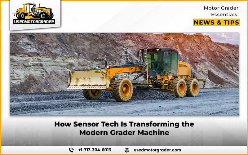 How Sensor Tech Is Transforming the Modern Grader Machine