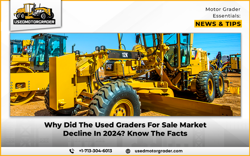 Why Did The Used Graders For Sale Market Decline In 2024? Know The Facts