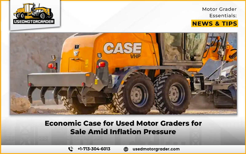 Economic Case for Used Motor Graders for Sale Amid Inflation Pressure