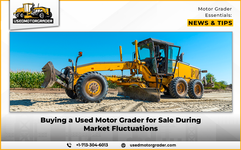 Buying a Used Motor Grader for Sale During Market Fluctuations