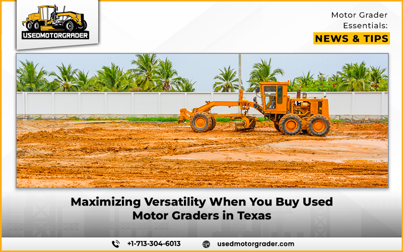 Maximizing Versatility When You Buy Used Motor Graders in Texas