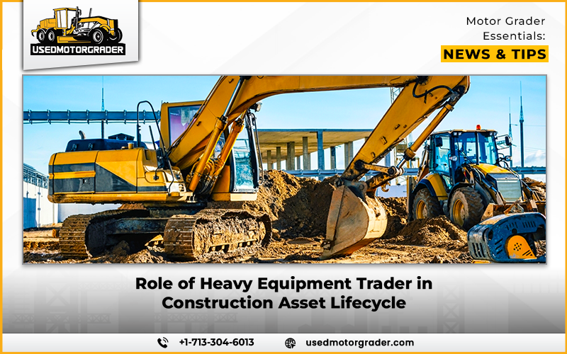 Role of Heavy Equipment Trader in Construction Asset Lifecycle