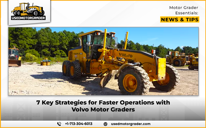 7 Key Strategies for Faster Operations with Volvo Motor Graders