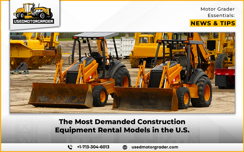 The Most Demanded Construction Equipment Rental Models in the U.S.