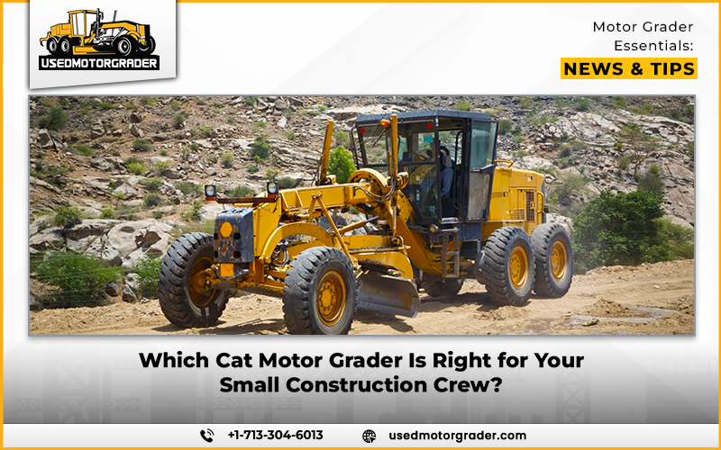 Which Cat Motor Grader Is Right for Your Small Construction Crew?