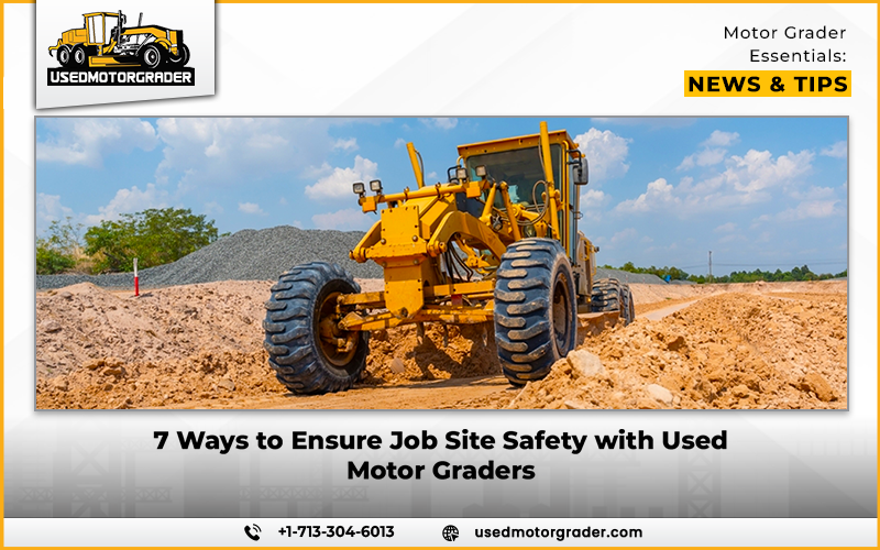 7 Ways to Ensure Job Site Safety with Used Motor Graders