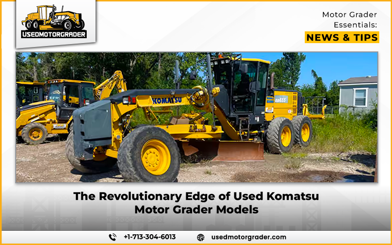 The Revolutionary Edge of Used Komatsu Motor Grader Models