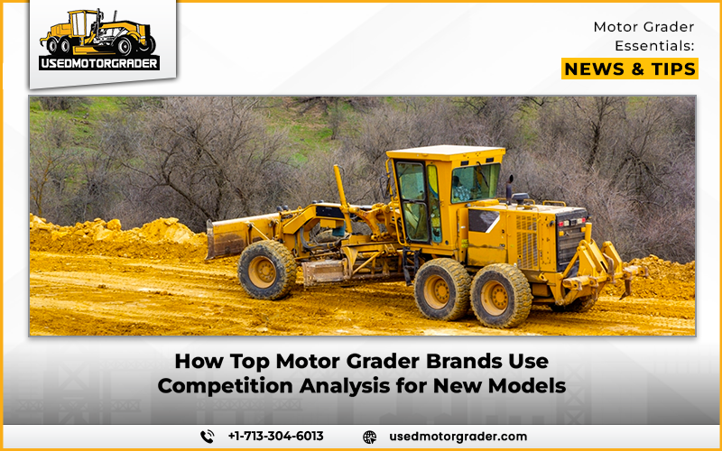 How Top Motor Grader Brands Use Competition Analysis for New Models