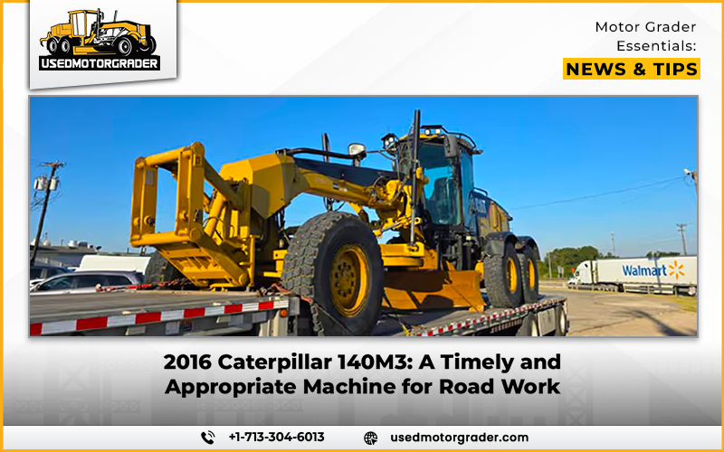 2016 Caterpillar 140M3: A Timely and Appropriate Machine for Road Work