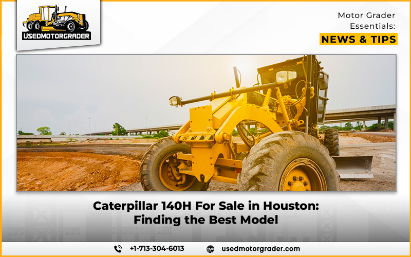 Caterpillar 140H For Sale in Houston: Finding the Best Model