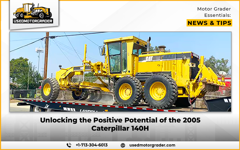 Unlocking the Positive Potential of the 2005 Caterpillar 140H
