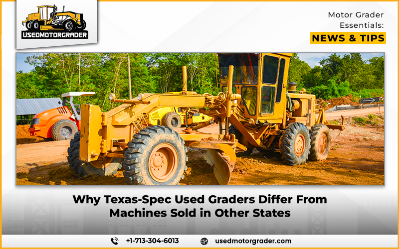 Why Texas-Spec Used Graders Differ From Machines Sold in Other States