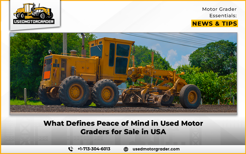 What Defines Peace of Mind in Used Motor Graders for Sale in USA
