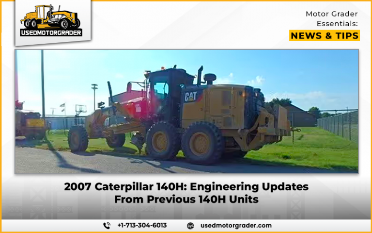 2007 Caterpillar 140H: Engineering Updates From Previous 140H Units ...