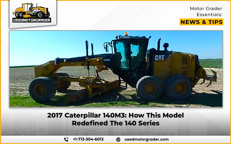 2017 Caterpillar 140M3: How This Model Redefined The 140 Series
