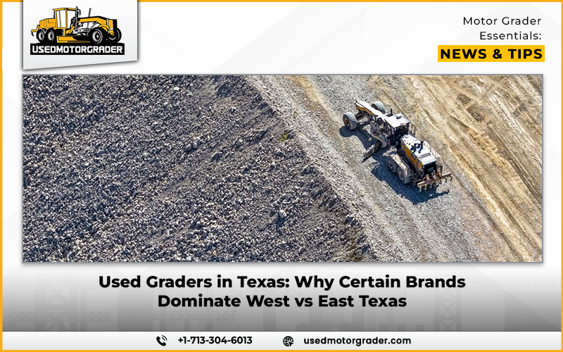 Used Graders in Texas: Why Certain Brands Dominate West vs East Texas