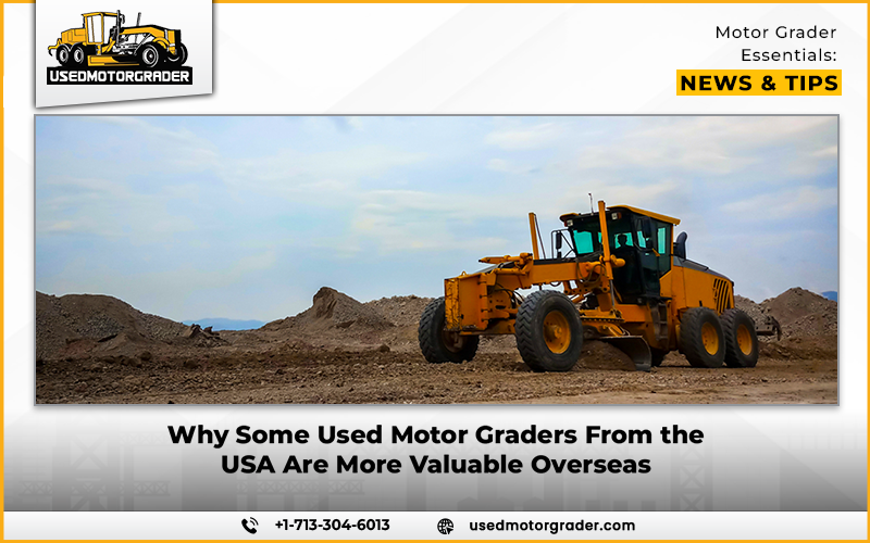 Why Some Used Motor Graders From the USA Are More Valuable Overseas