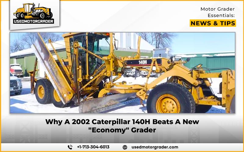 Why A 2002 Caterpillar 140H Beats A New “Economy” Grader