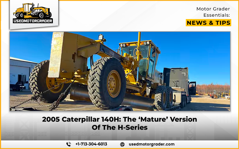 2005 Caterpillar 140H: The ‘Mature’ Version of The H-Series