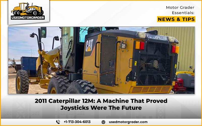 2011 Caterpillar 12M: A Machine That Proved Joysticks Were The Future