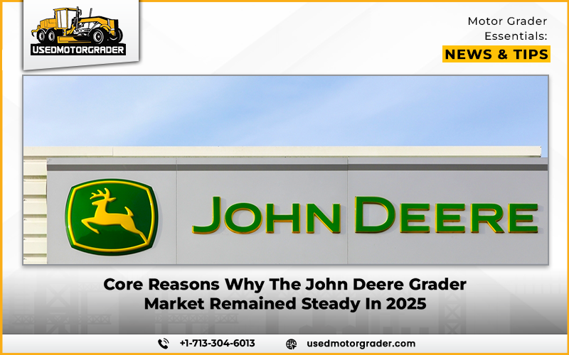 Core Reasons Why The John Deere Grader Market Remained Steady In 2025