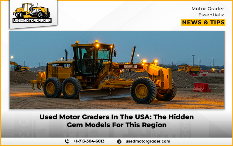 Used Motor Graders In The USA: The Hidden Gem Models For This Region