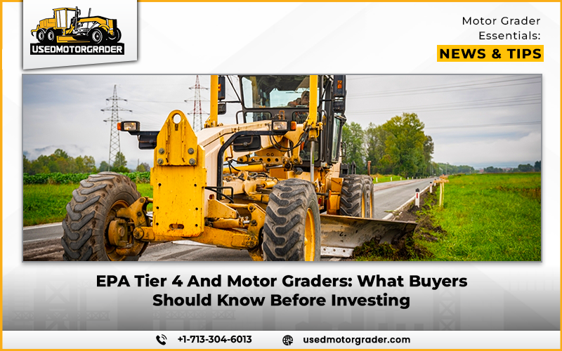 EPA Tier 4 and Motor Graders: What Buyers Should Know Before Investing