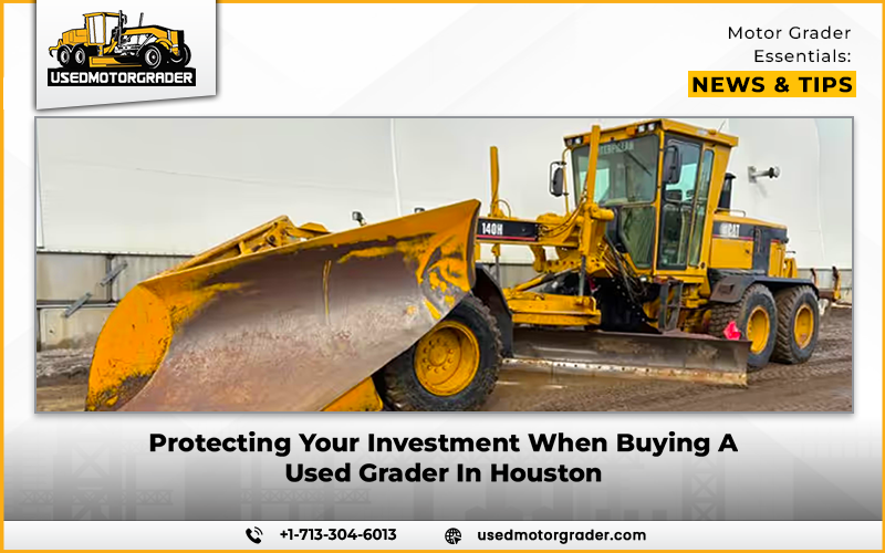 Protecting Your Investment When Buying A Used Grader In Houston