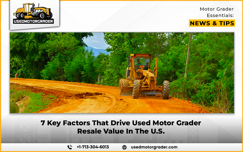 7 Key Factors That Drive Used Motor Grader Resale Value In The U.S.