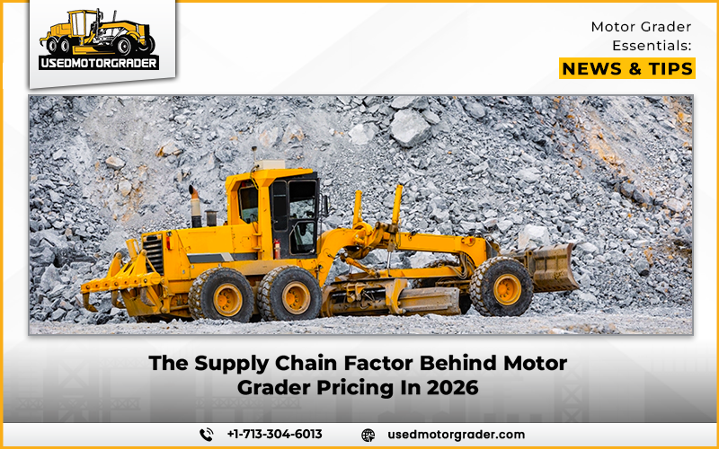 The Supply Chain Factor Behind Motor Grader Pricing In 2026