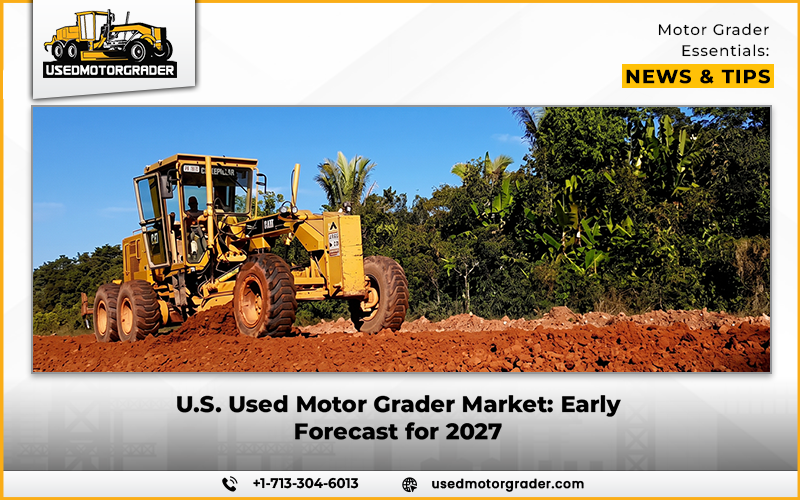 U.S. Used Motor Grader Market: Early Forecast for 2027