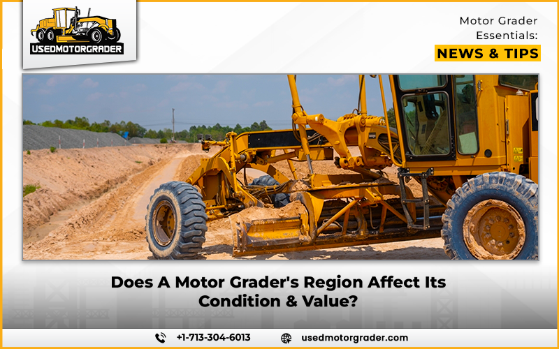 Does A Motor Grader’s Region Affect Its Condition & Value?