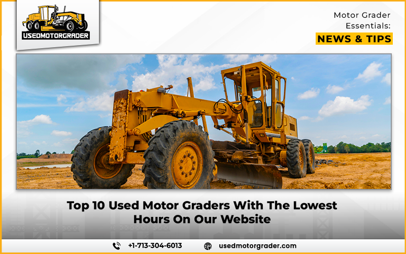 Top 10 Used Motor Graders With The Lowest Hours On Our Website