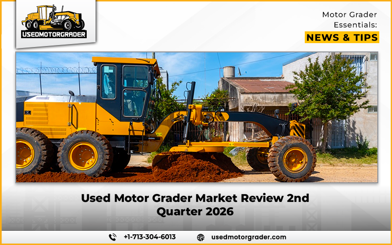 Used Motor Grader Market Review: 2nd Quarter 2026