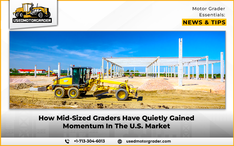 How Mid-Sized Graders Have Quietly Gained Momentum In The U.S. Market