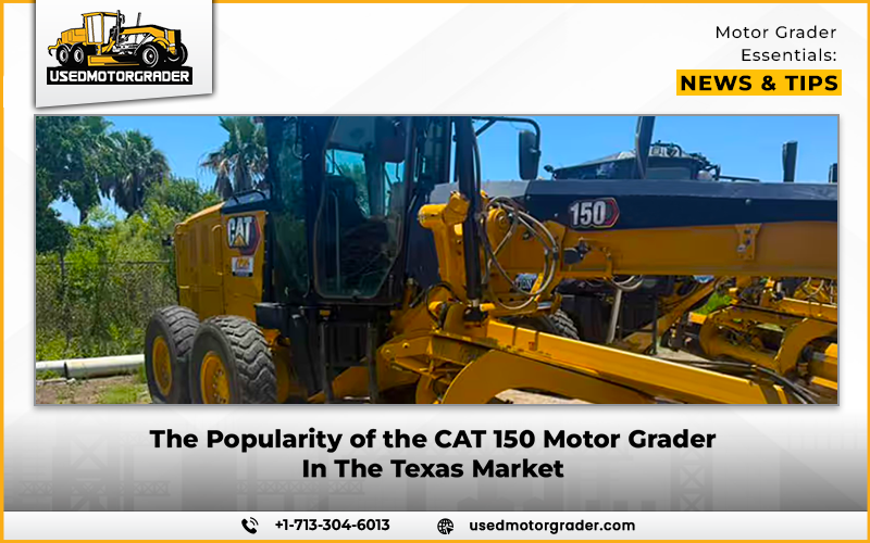 The Popularity of the CAT 150 Motor Grader In The Texas Market