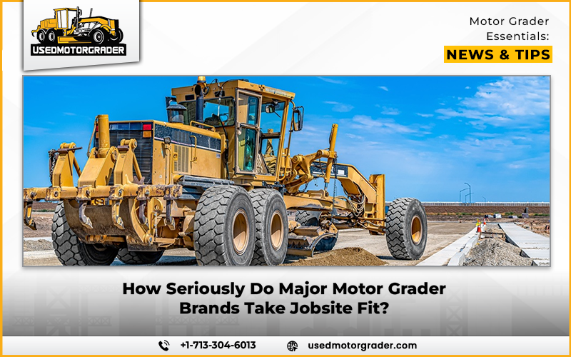 How Seriously Do Major Motor Grader Brands Take Jobsite Fit?