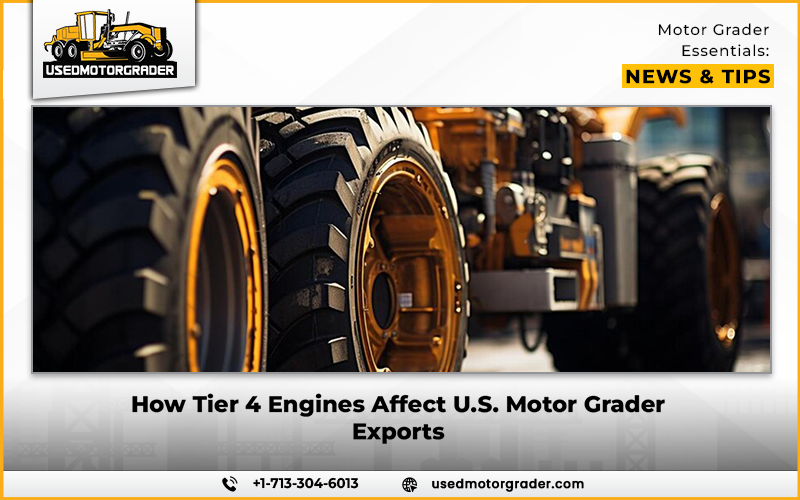 How Tier 4 Engines Affect U.S. Motor Grader Exports