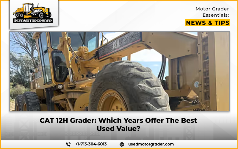 CAT 12H Grader: Which Years Offer The Best Used Value?