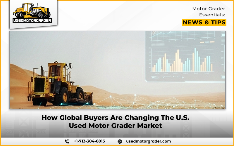 How Global Buyers Are Changing The U.S. Used Motor Grader Market