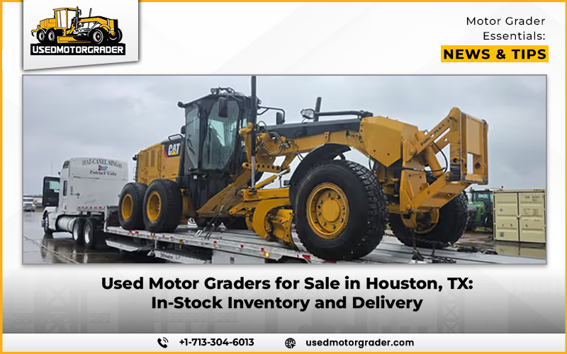 Used Motor Graders for Sale In Houston, TX: In-Stock Inventory and Delivery