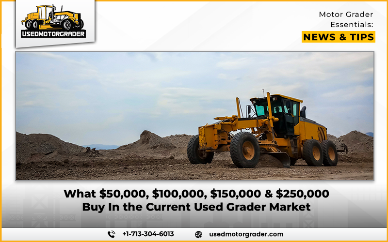 What $50,000, $100,000, $150,000 & $250,000 Buy In the Current Used Grader Market