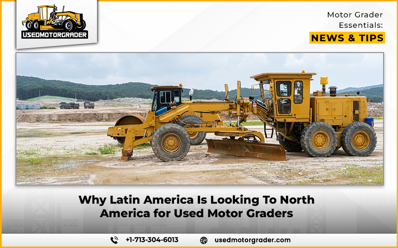 Why Latin America Is Looking To North America for Used Motor Graders